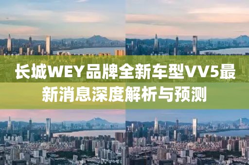 長城WEY品牌全新車型VV5最新消息深度解析與預測