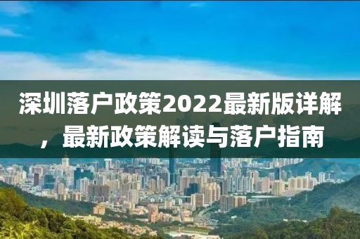 深圳落戶政策2022最新版詳解，最新政策解讀與落戶指南