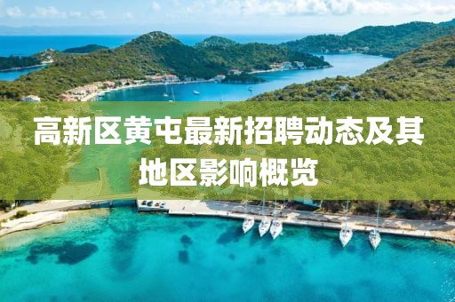 高新區(qū)黃屯最新招聘動態(tài)及其地區(qū)影響概覽