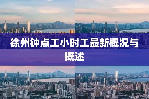 徐州鐘點工小時工最新概況與概述