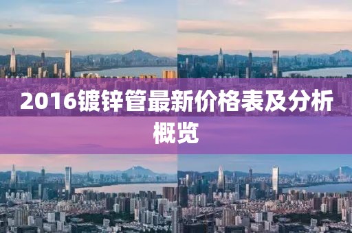 2016鍍鋅管最新價格表及分析概覽