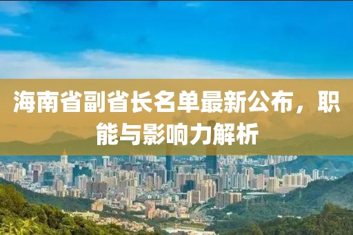 海南省副省長名單最新公布，職能與影響力解析
