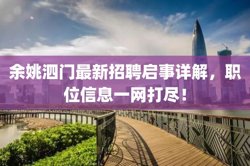 余姚泗門(mén)最新招聘啟事詳解，職位信息一網(wǎng)打盡！