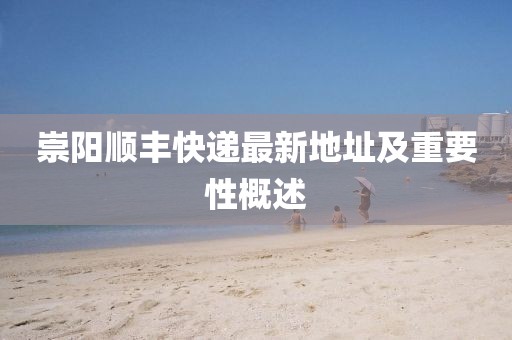 崇陽(yáng)順豐快遞最新地址及重要性概述