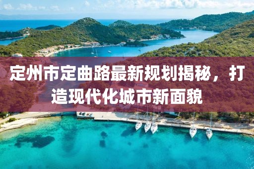定州市定曲路最新規(guī)劃揭秘，打造現(xiàn)代化城市新面貌