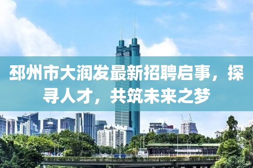 邳州市大潤發(fā)最新招聘啟事，探尋人才，共筑未來之夢