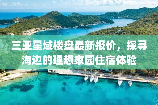 三亞星域樓盤最新報價，探尋海邊的理想家園住宿體驗