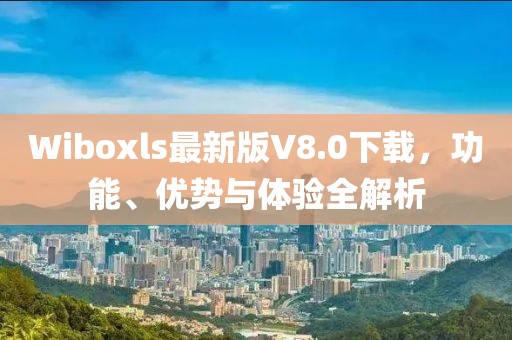 Wiboxls最新版V8.0下載，功能、優(yōu)勢(shì)與體驗(yàn)全解析