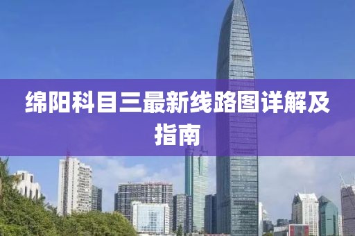 綿陽科目三最新線路圖詳解及指南