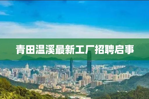 青田溫溪最新工廠招聘啟事