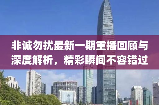 非誠勿擾最新一期重播回顧與深度解析，精彩瞬間不容錯(cuò)過
