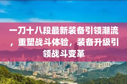 一刀十八段最新裝備引領(lǐng)潮流，重塑戰(zhàn)斗體驗(yàn)，裝備升級(jí)引領(lǐng)戰(zhàn)斗變革