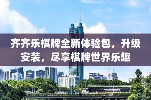 齊齊樂棋牌全新體驗(yàn)包，升級(jí)安裝，盡享棋牌世界樂趣