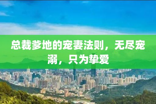總裁爹地的寵妻法則，無盡寵溺，只為摯愛