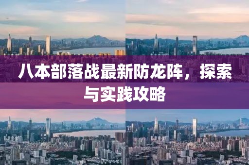 八本部落戰(zhàn)最新防龍陣，探索與實(shí)踐攻略