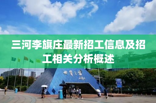 三河李旗莊最新招工信息及招工相關(guān)分析概述
