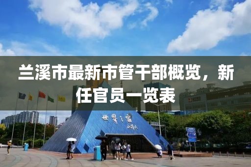 蘭溪市最新市管干部概覽，新任官員一覽表