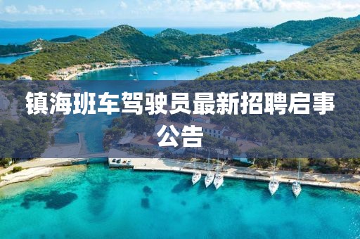 鎮(zhèn)海班車駕駛員最新招聘啟事公告