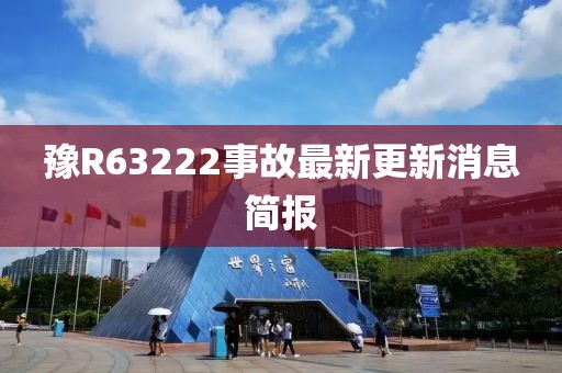 豫R63222事故最新更新消息簡(jiǎn)報(bào)