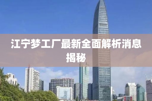 江寧夢工廠最新全面解析消息揭秘