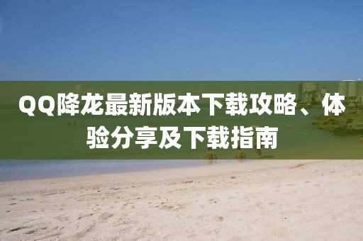 QQ降龍最新版本下載攻略、體驗(yàn)分享及下載指南