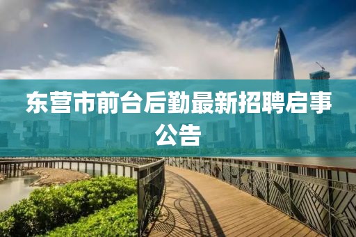 東營市前臺(tái)后勤最新招聘啟事公告