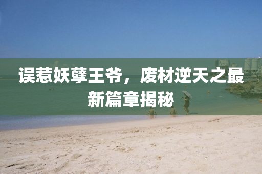 誤惹妖孽王爺，廢材逆天之最新篇章揭秘