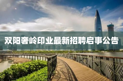 雙陽(yáng)奢嶺印業(yè)最新招聘啟事公告