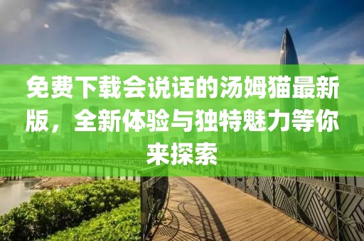 免費下載會說話的湯姆貓最新版，全新體驗與獨特魅力等你來探索