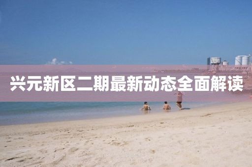興元新區(qū)二期最新動(dòng)態(tài)全面解讀