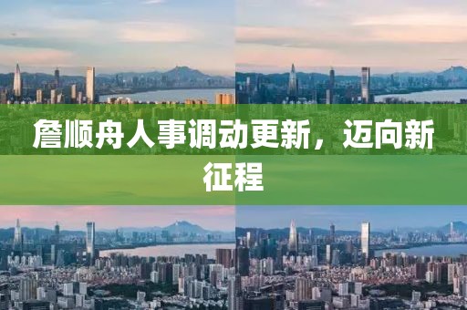 詹順舟人事調(diào)動(dòng)更新，邁向新征程