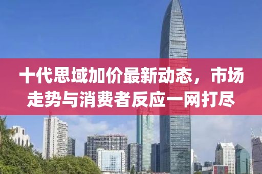 十代思域加價(jià)最新動(dòng)態(tài)，市場(chǎng)走勢(shì)與消費(fèi)者反應(yīng)一網(wǎng)打盡
