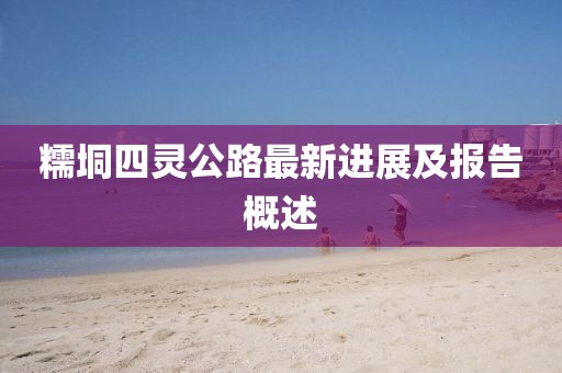 糯垌四靈公路最新進(jìn)展及報(bào)告概述