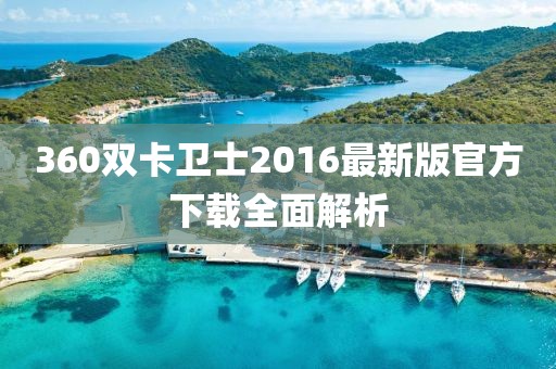 360雙卡衛(wèi)士2016最新版官方下載全面解析