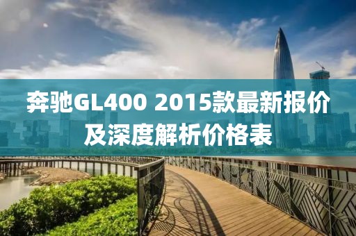 奔馳GL400 2015款最新報價及深度解析價格表