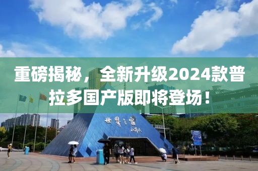 重磅揭秘，全新升級2024款普拉多國產(chǎn)版即將登場！