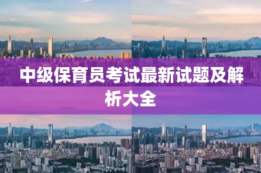 中級保育員考試最新試題及解析大全