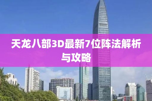 天龍八部3D最新7位陣法解析與攻略