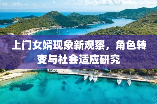 上門女婿現(xiàn)象新觀察，角色轉(zhuǎn)變與社會適應(yīng)研究