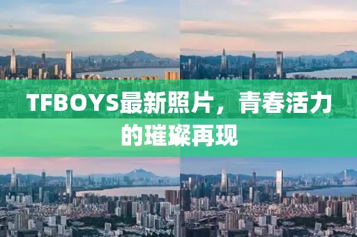 TFBOYS最新照片，青春活力的璀璨再現(xiàn)