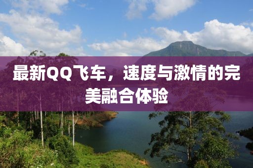 最新QQ飛車，速度與激情的完美融合體驗(yàn)
