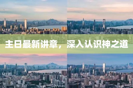 主日最新講章，深入認(rèn)識(shí)神之道