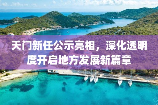 天門(mén)新任公示亮相，深化透明度開(kāi)啟地方發(fā)展新篇章