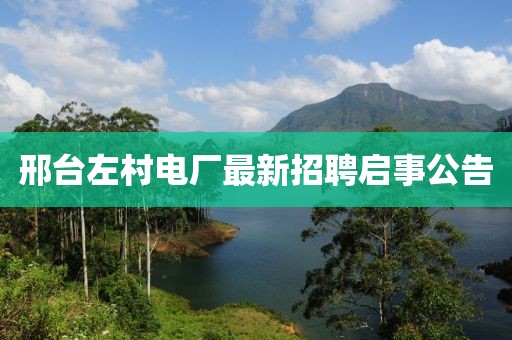 邢臺(tái)左村電廠最新招聘啟事公告