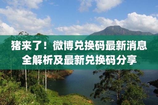 豬來了！微博兌換碼最新消息全解析及最新兌換碼分享