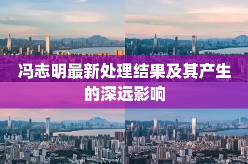 馮志明最新處理結(jié)果及其產(chǎn)生的深遠影響