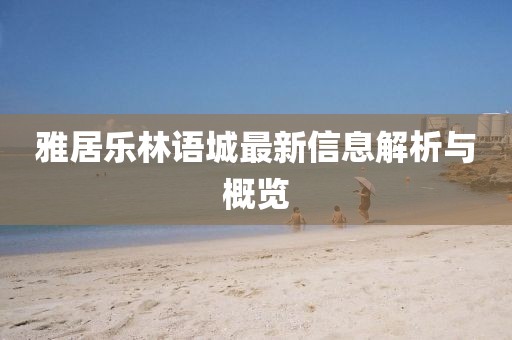 雅居樂林語城最新信息解析與概覽