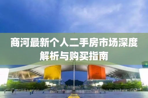 商河最新個人二手房市場深度解析與購買指南