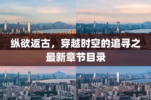 縱欲返古，穿越時(shí)空的追尋之最新章節(jié)目錄