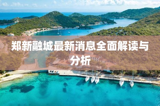 鄭新融城最新消息全面解讀與分析